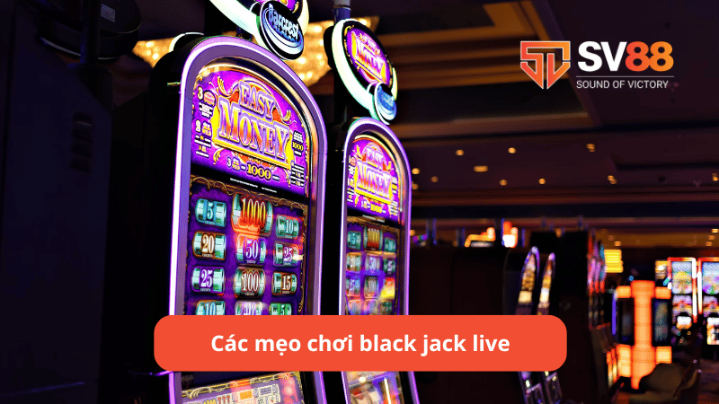 Các mẹo chơi black jack live hiệu quả