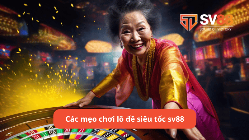 Các mẹo chơi lô đề siêu tốc sv88 hiệu quả