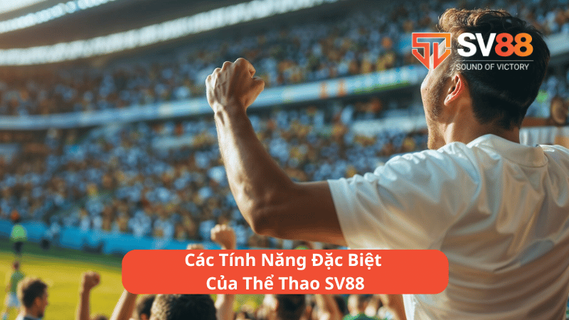 Các Tính Năng Đặc Biệt Của Thể Thao SV88