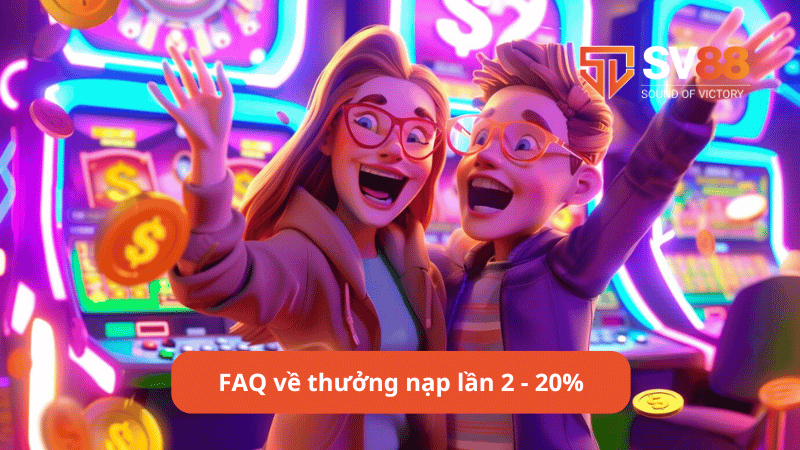 FAQ liên quan đến thưởng nạp lần 2 - 20%