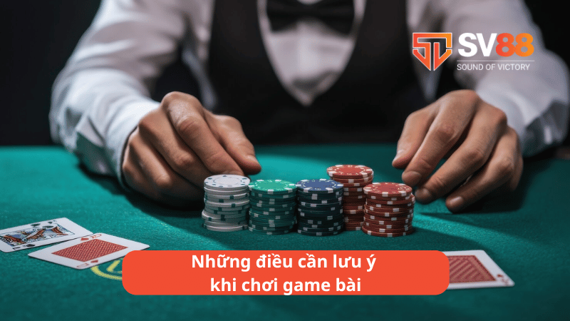 Những điều cần lưu ý khi chơi game bài