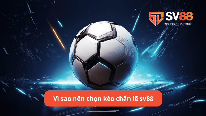 Vì sao nên chọn kèo chẳn lẽ sv88